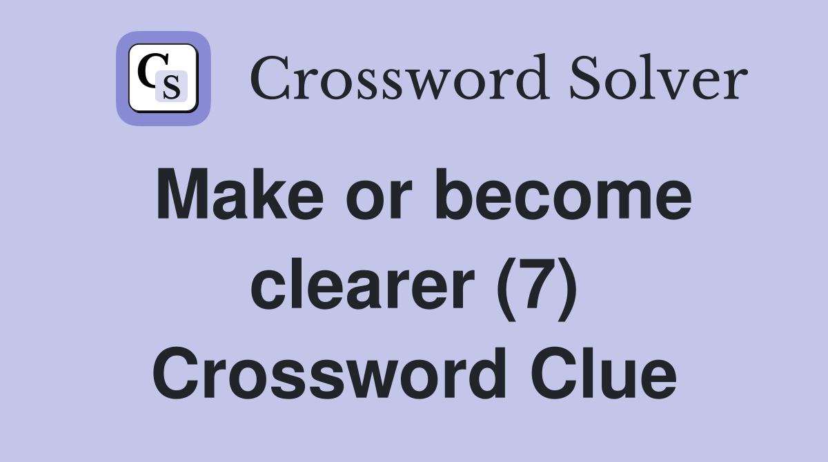 Make or become clearer (7) Crossword Clue