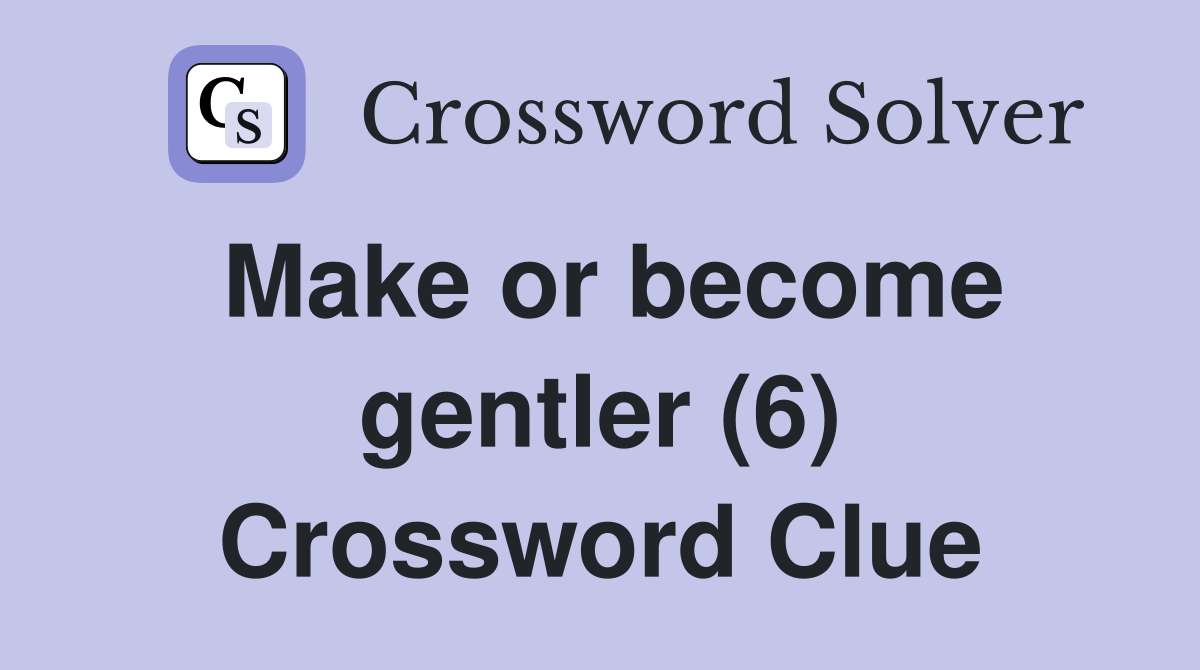 Make or become gentler (6) Crossword Clue