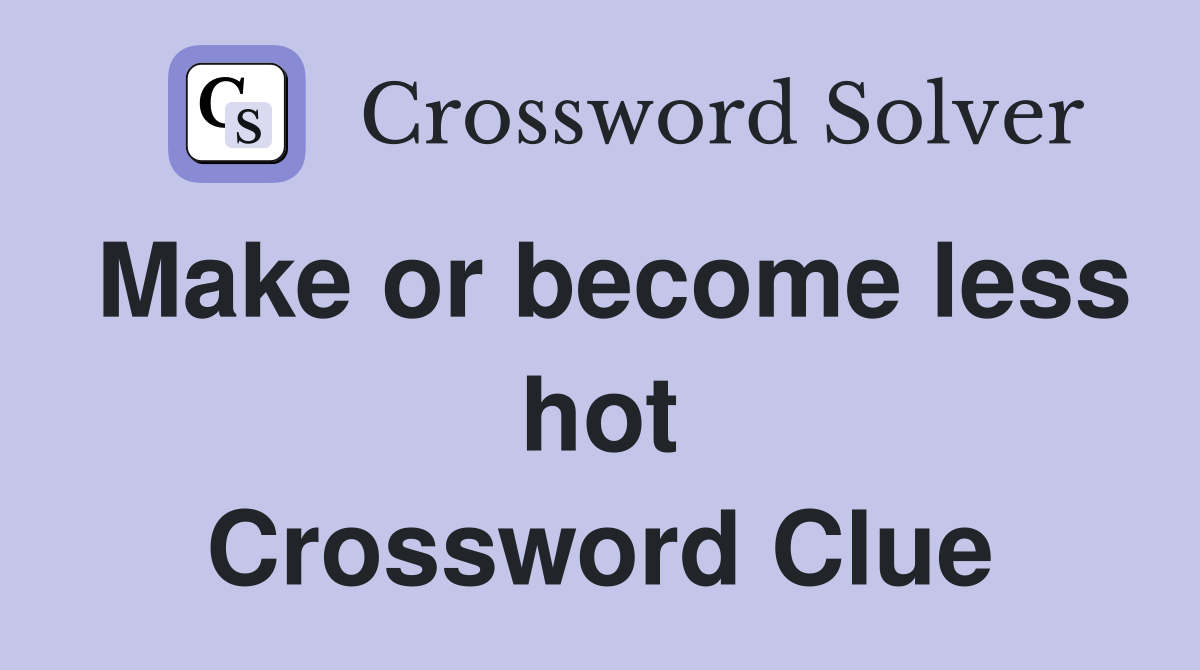 Make or become less hot Crossword Clue