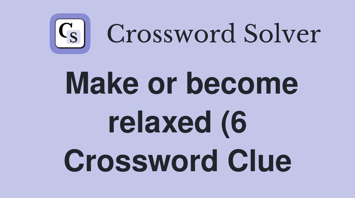 Make or become relaxed (6) Crossword Clue Answers Crossword Solver Make or become relaxed (6) Crossword Clue Answers Crossword Solver