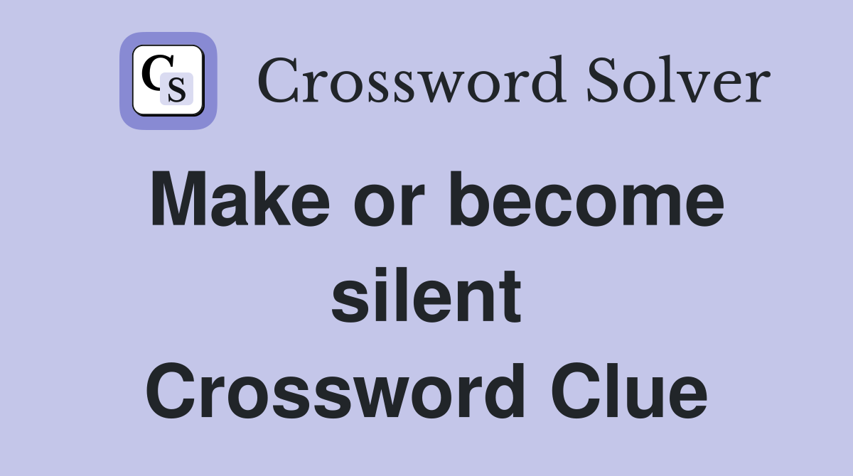 Make or become silent Crossword Clue
