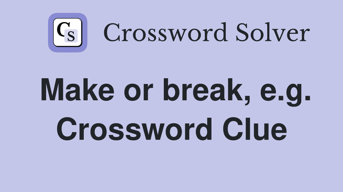 Make or break, e.g. Crossword Clue