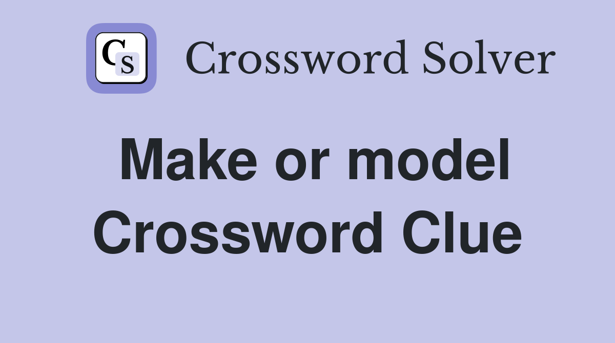 Make or model Crossword Clue