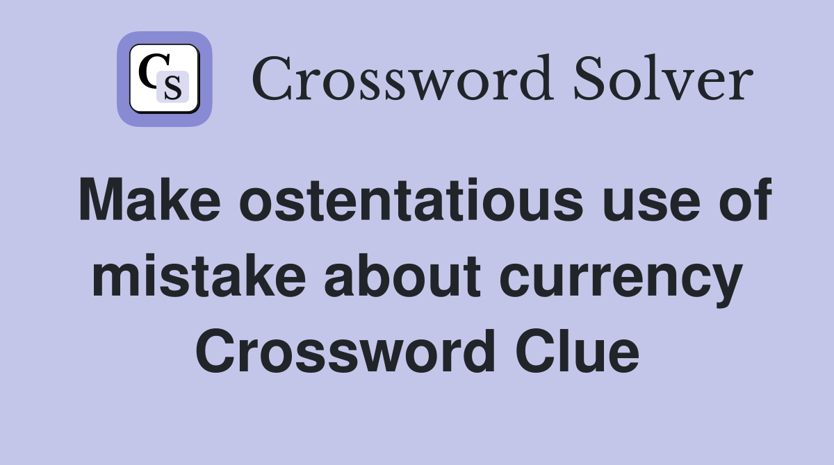 Make ostentatious use of mistake about currency Crossword Clue