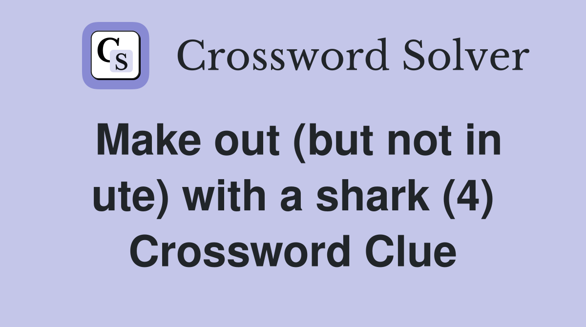 Make out (but not in ute) with a shark (4) Crossword Clue