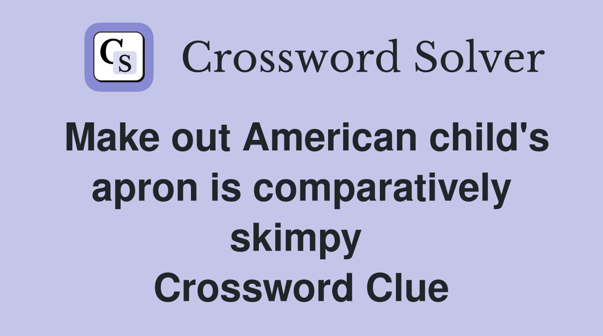 Make out American child's apron is comparatively skimpy  Crossword Clue