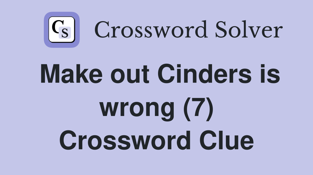 Make out Cinders is wrong (7) Crossword Clue