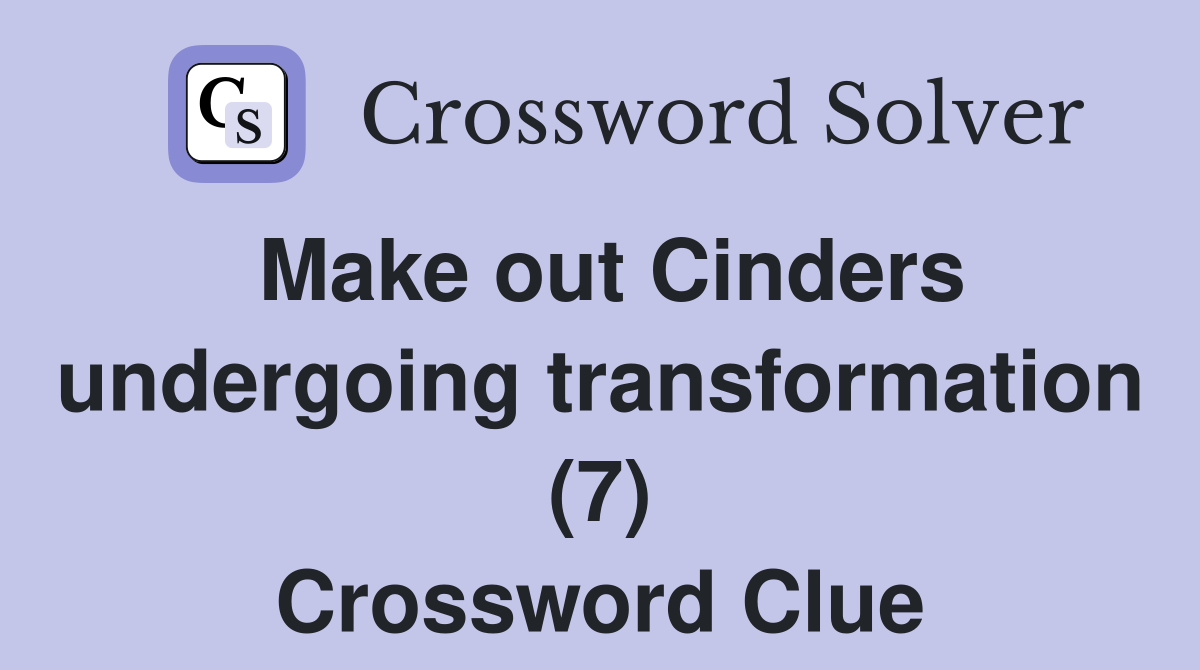 Make out Cinders undergoing transformation (7) Crossword Clue