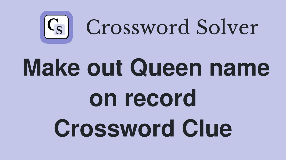 Make out Queen name on record Crossword Clue
