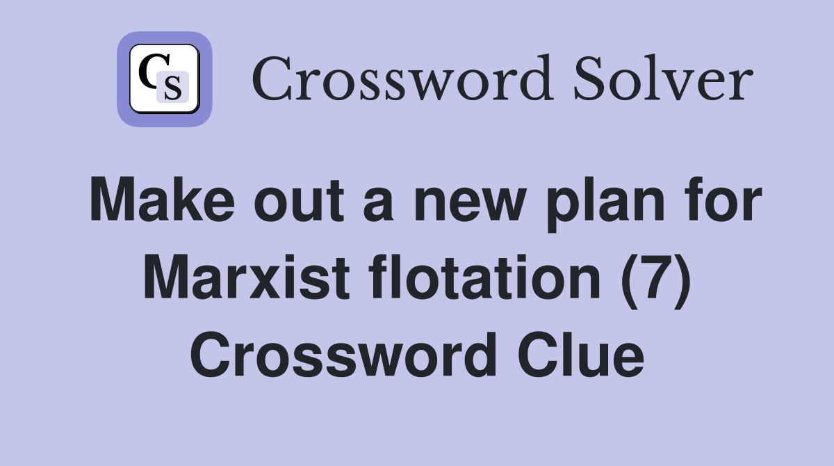 Make out a new plan for Marxist flotation (7) Crossword Clue