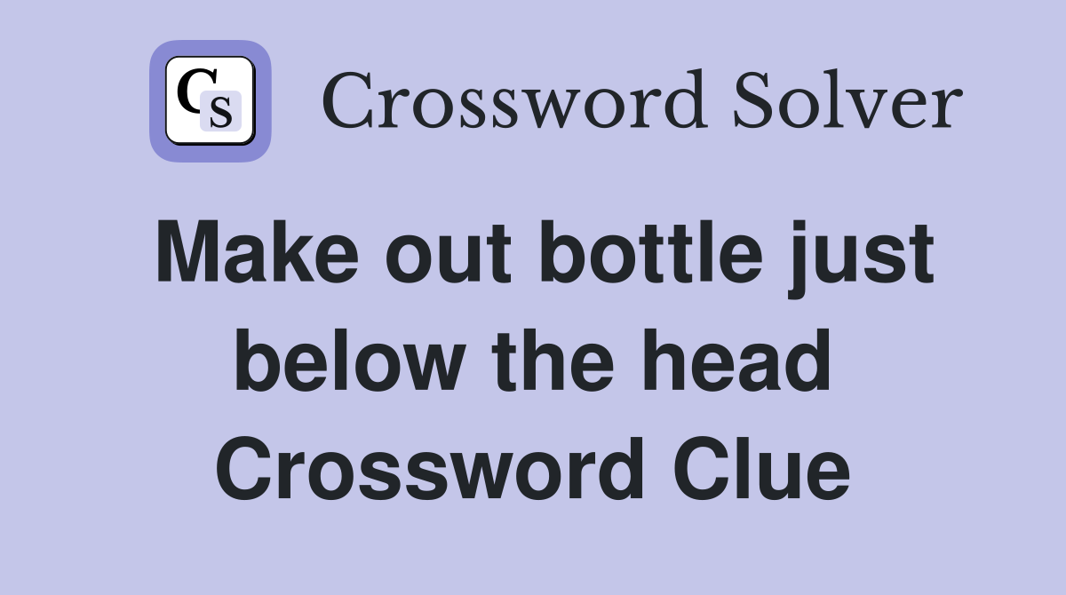 Make out bottle just below the head Crossword Clue