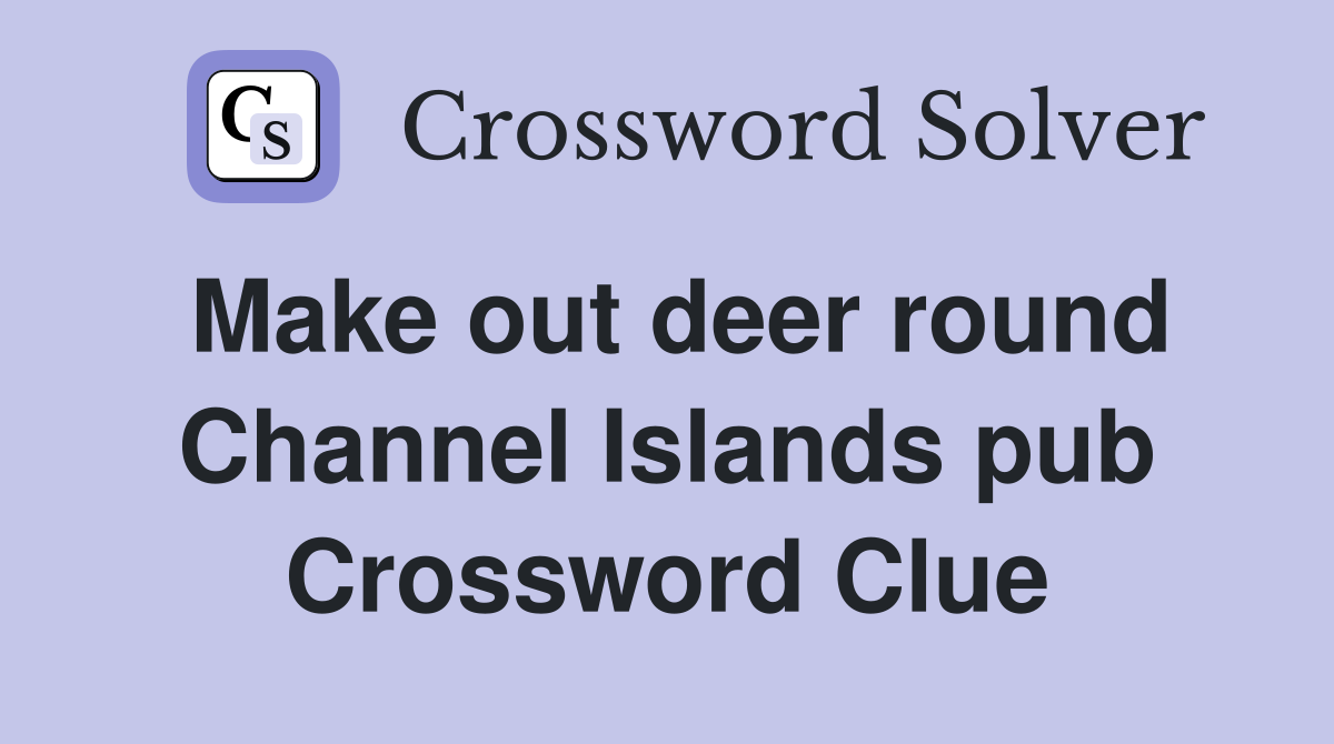 Make out deer round Channel Islands pub Crossword Clue