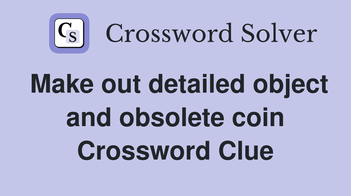 Make out detailed object and obsolete coin Crossword Clue