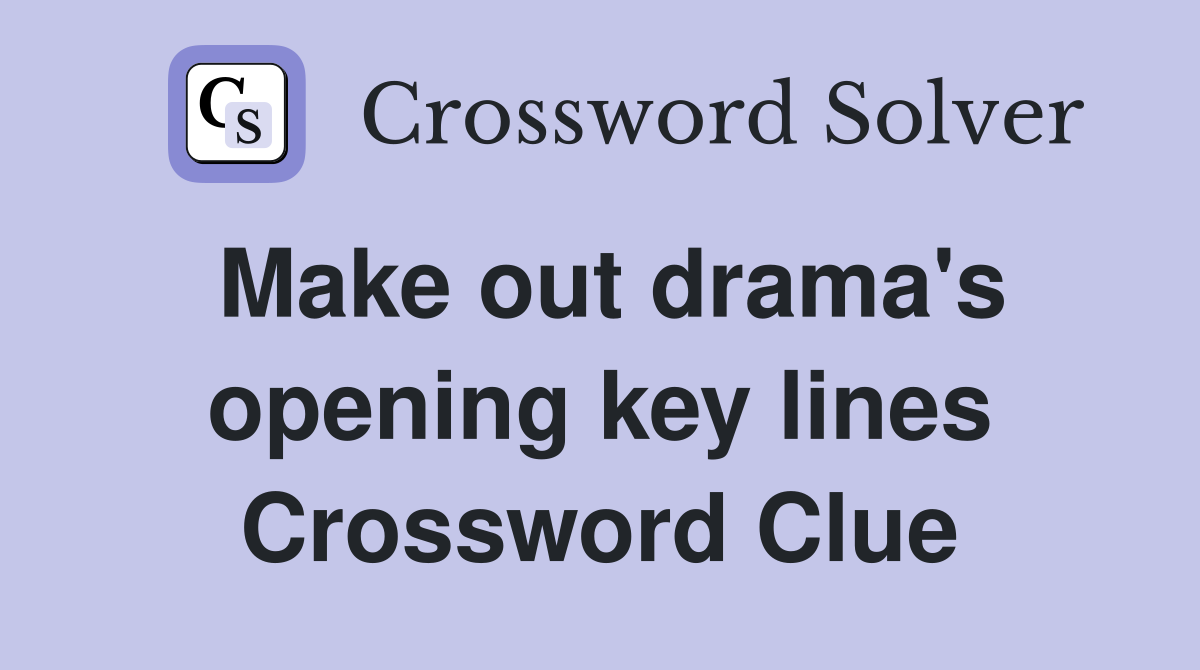 Make out drama's opening key lines Crossword Clue