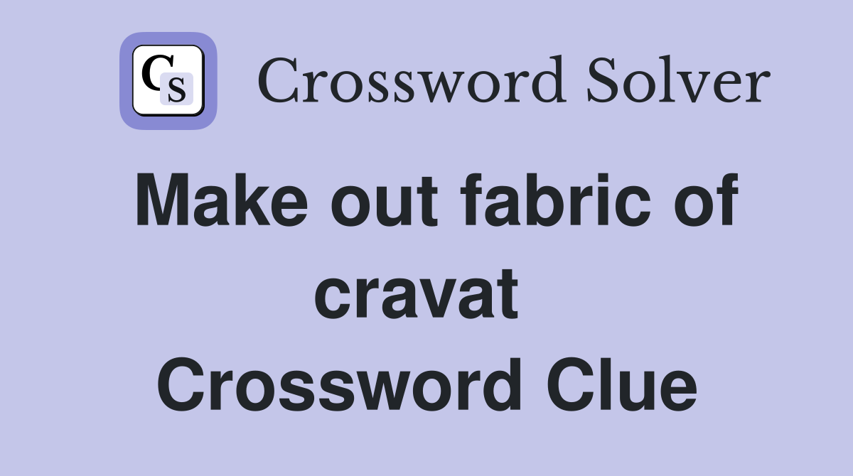Make out fabric of cravat  Crossword Clue
