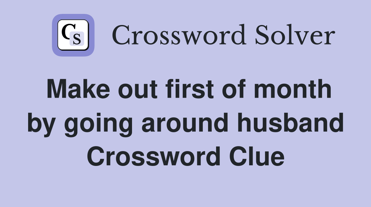 Make out first of month by going around husband Crossword Clue