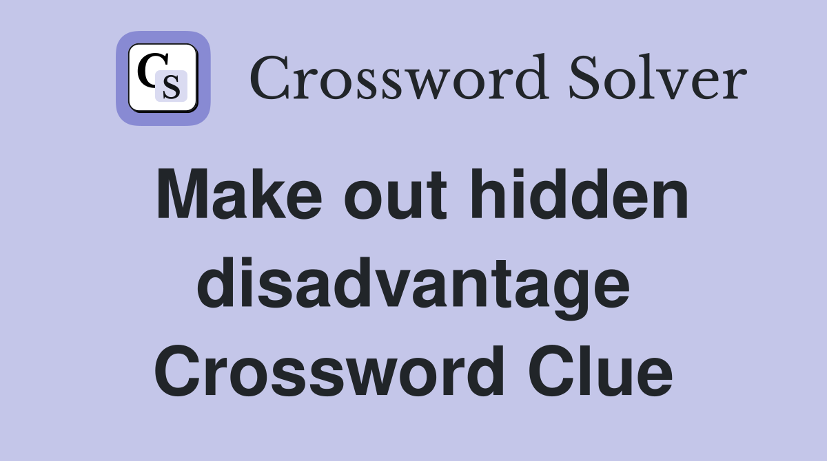 Make out hidden disadvantage Crossword Clue