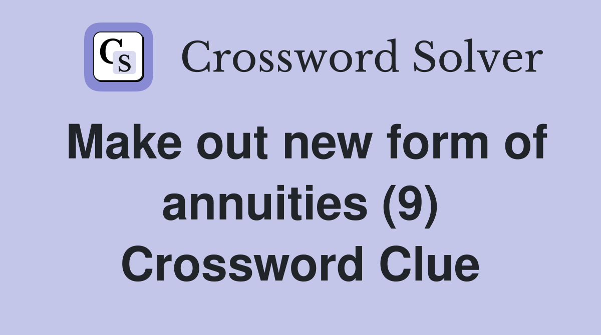Make out new form of annuities (9) Crossword Clue