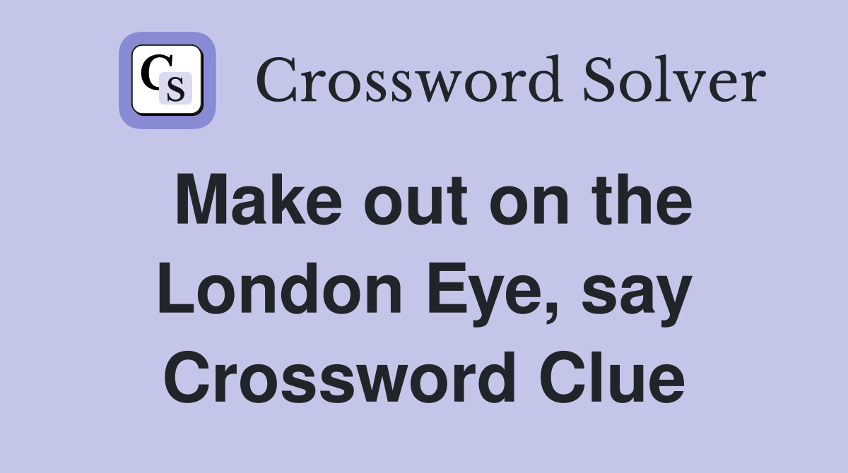Make out on the London Eye, say Crossword Clue