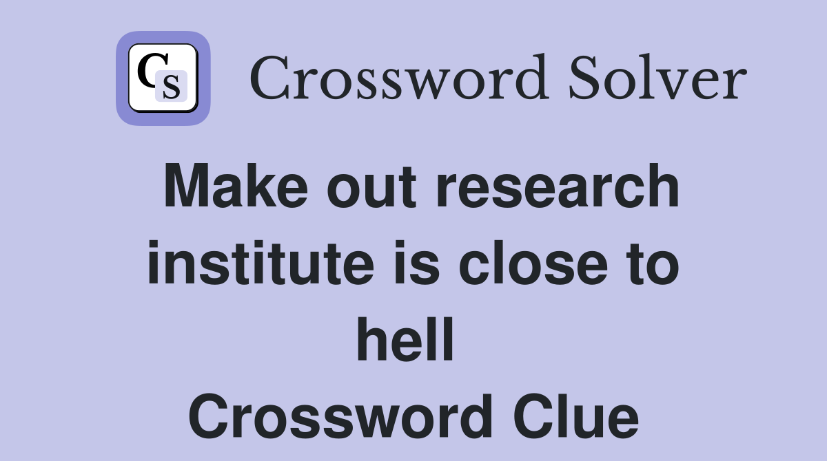 Make out research institute is close to hell  Crossword Clue