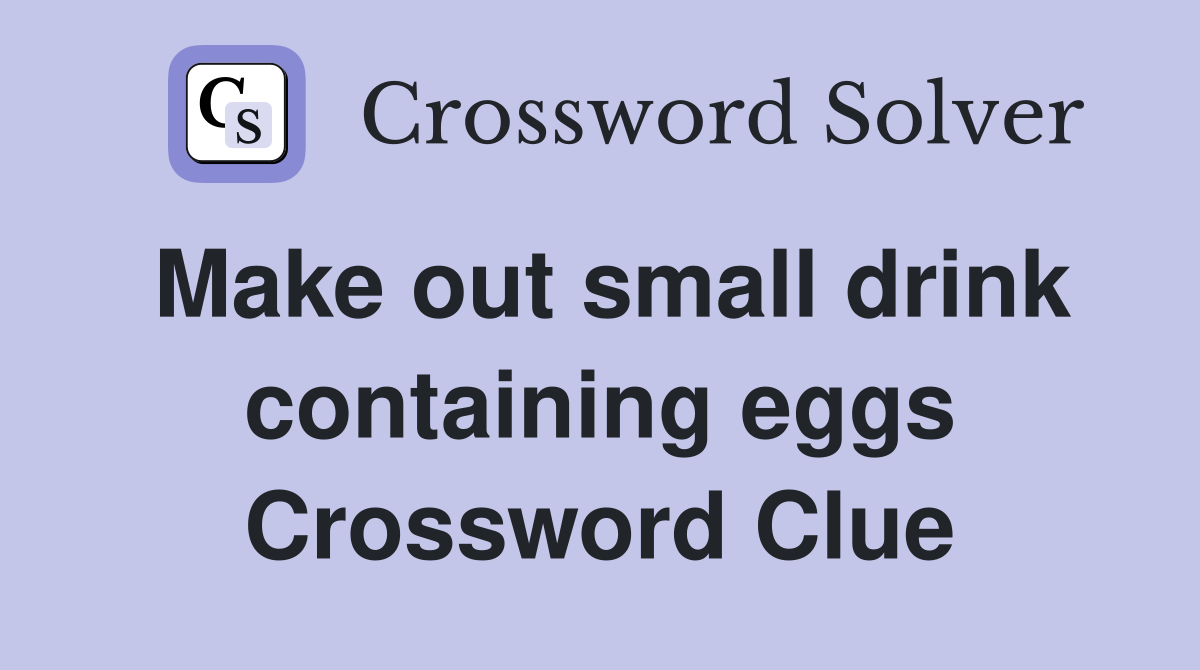 Make out small drink containing eggs Crossword Clue