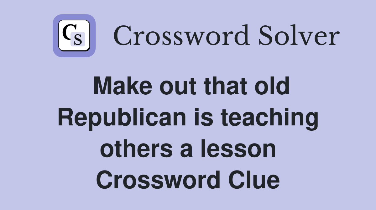 Make out that old Republican is teaching others a lesson Crossword Clue