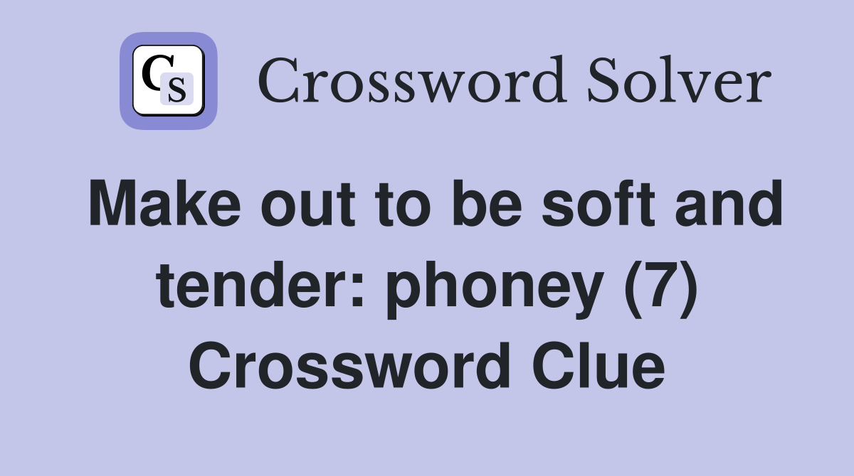 Make out to be soft and tender: phoney (7) Crossword Clue