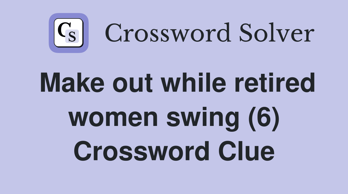 Make out while retired women swing (6) Crossword Clue