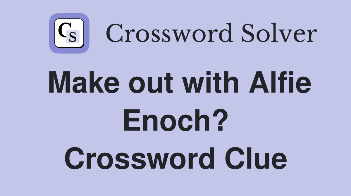 Make out with Alfie Enoch? Crossword Clue