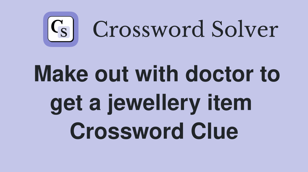 Make out with doctor to get a jewellery item  Crossword Clue
