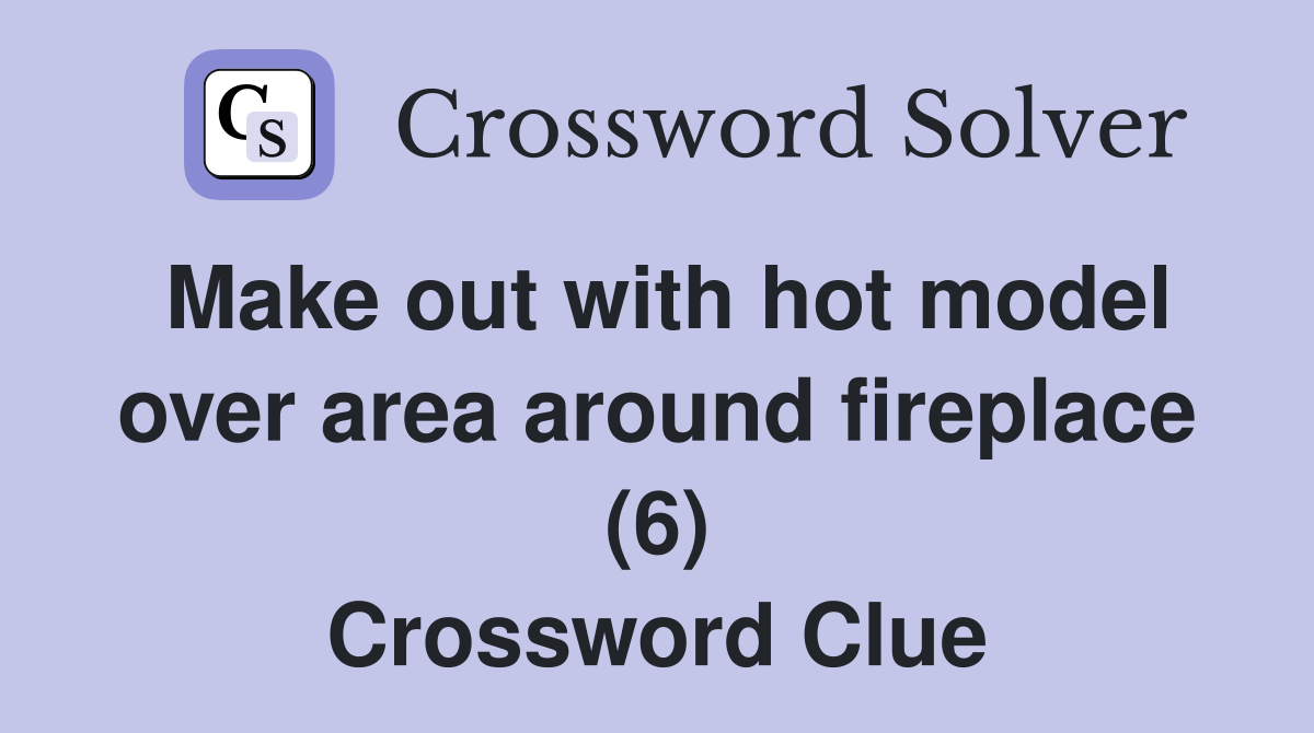 Make out with hot model over area around fireplace (6) Crossword Clue