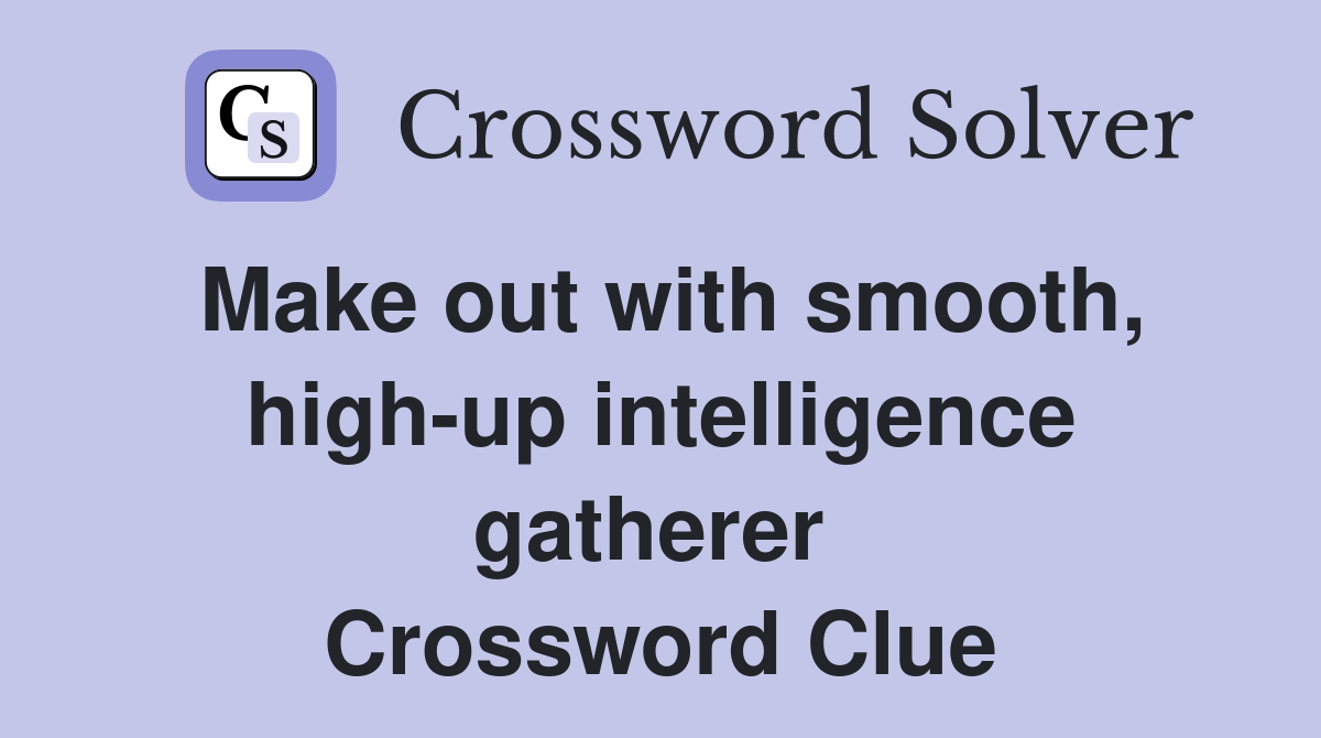 Make out with smooth, high-up intelligence gatherer  Crossword Clue