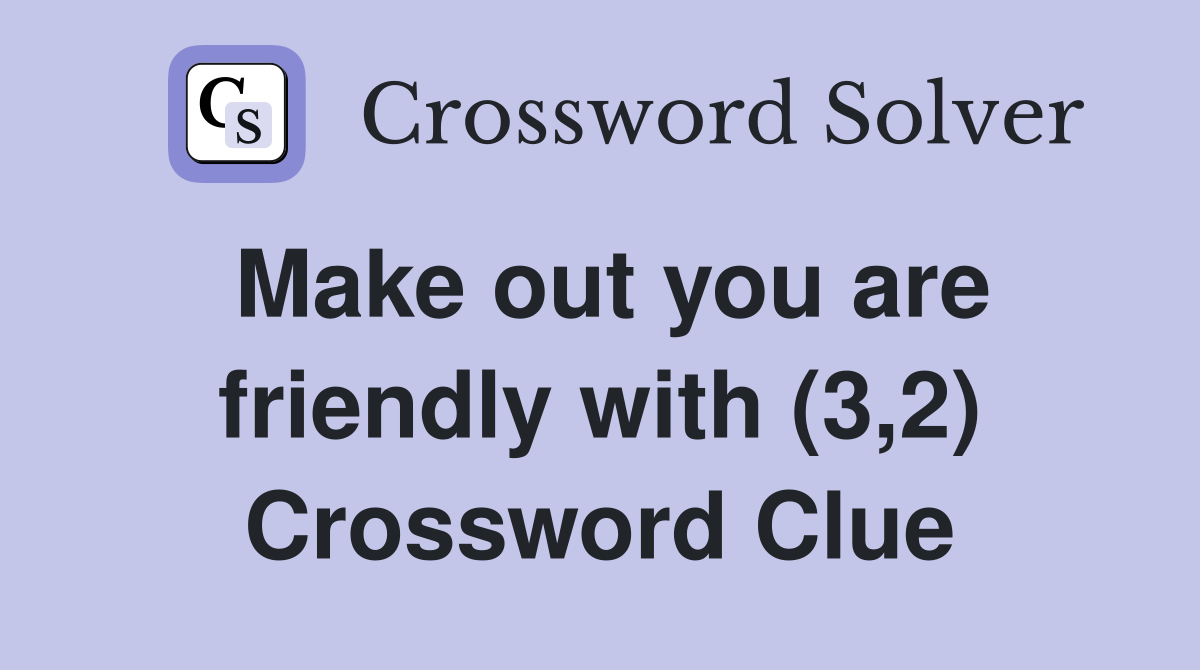 Make out you are friendly with (3,2) Crossword Clue