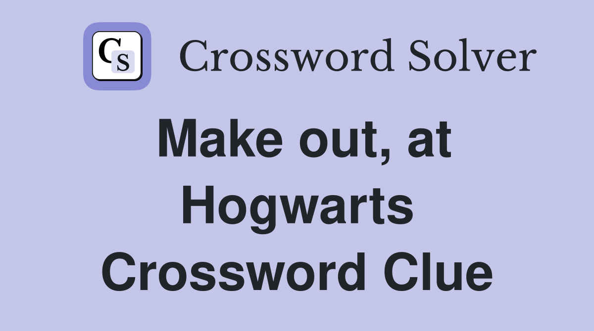 Make out, at Hogwarts Crossword Clue