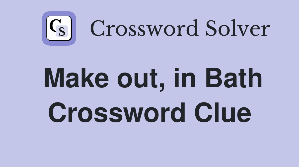 Make out, in Bath Crossword Clue
