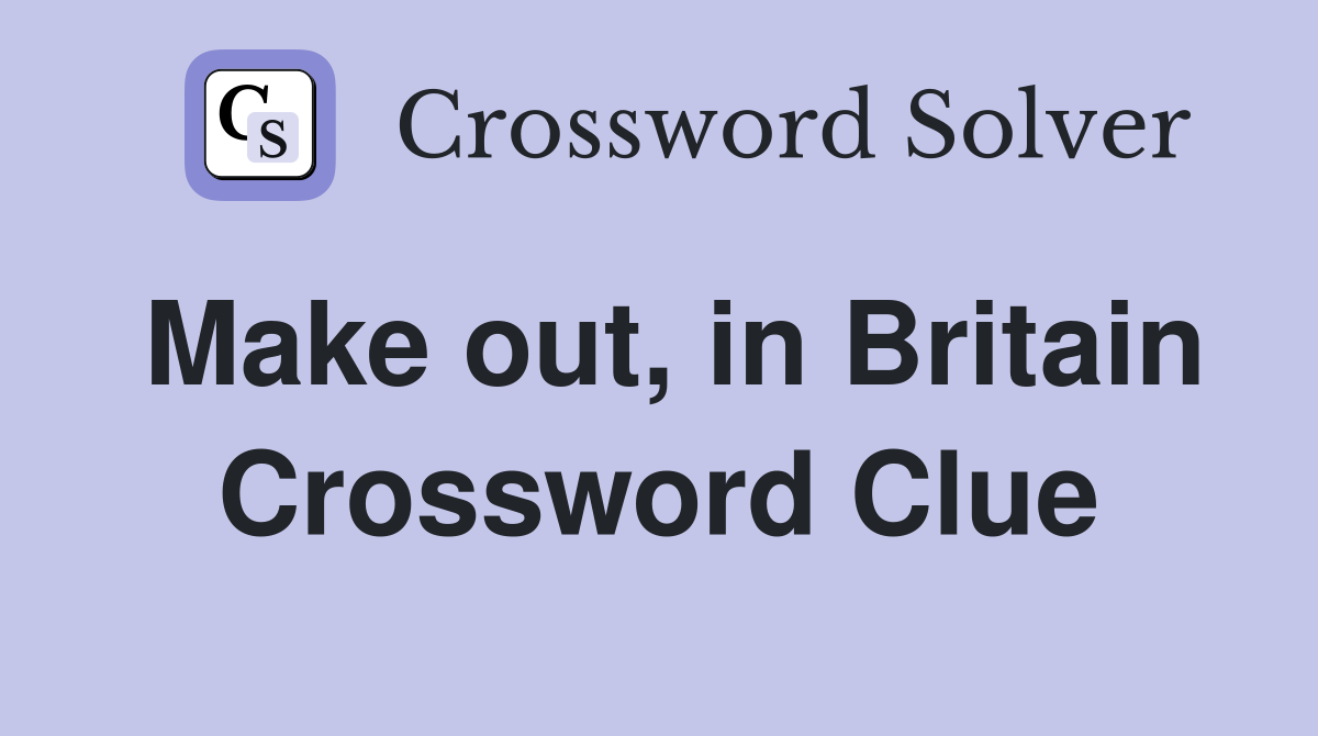Make out, in Britain Crossword Clue