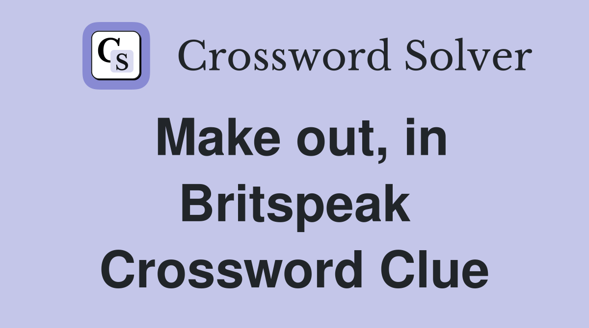 Make out, in Britspeak Crossword Clue