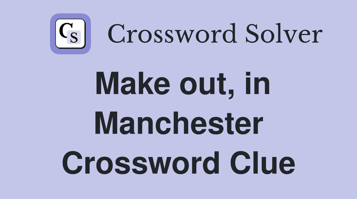 Make out, in Manchester Crossword Clue