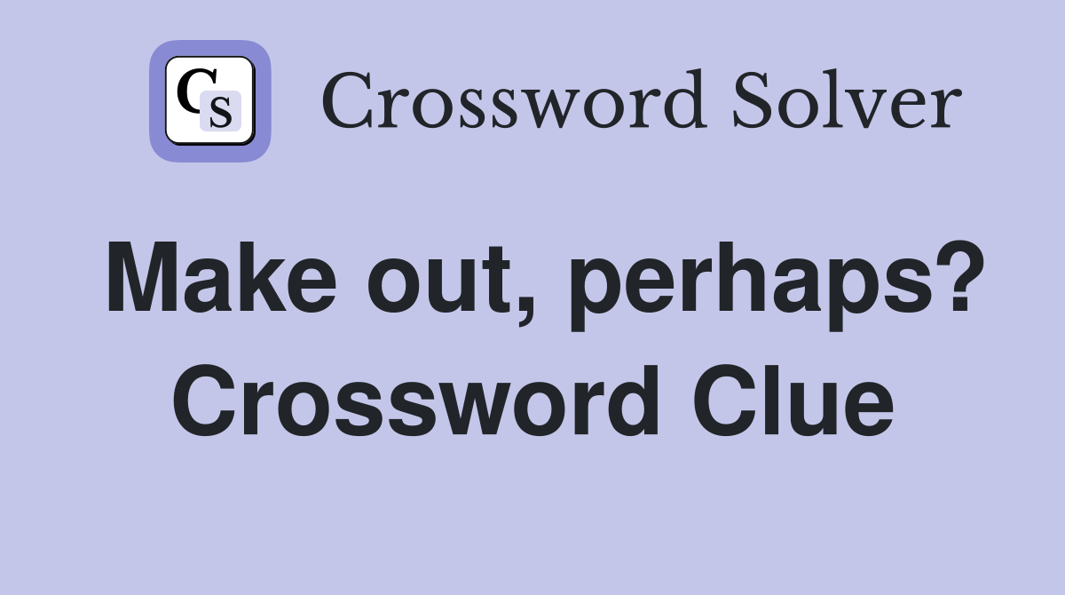 Make out, perhaps? Crossword Clue