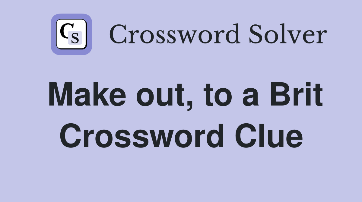 Make out, to a Brit Crossword Clue