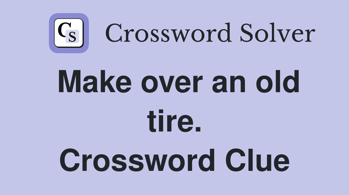Make over an old tire. Crossword Clue