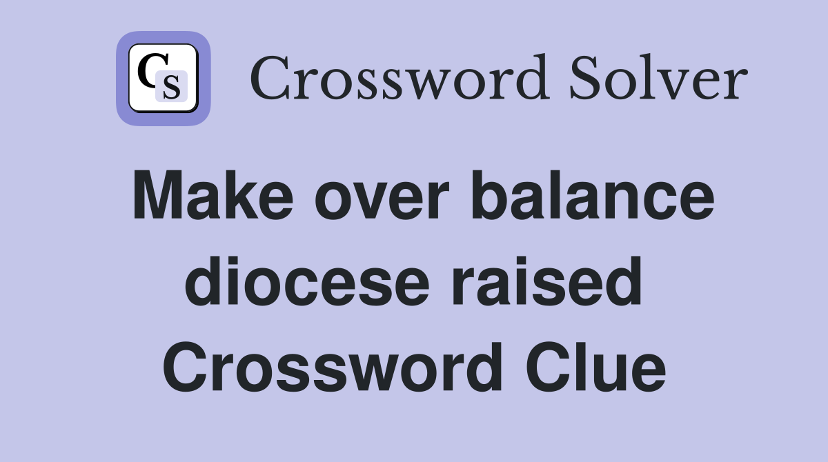 Make over balance diocese raised Crossword Clue