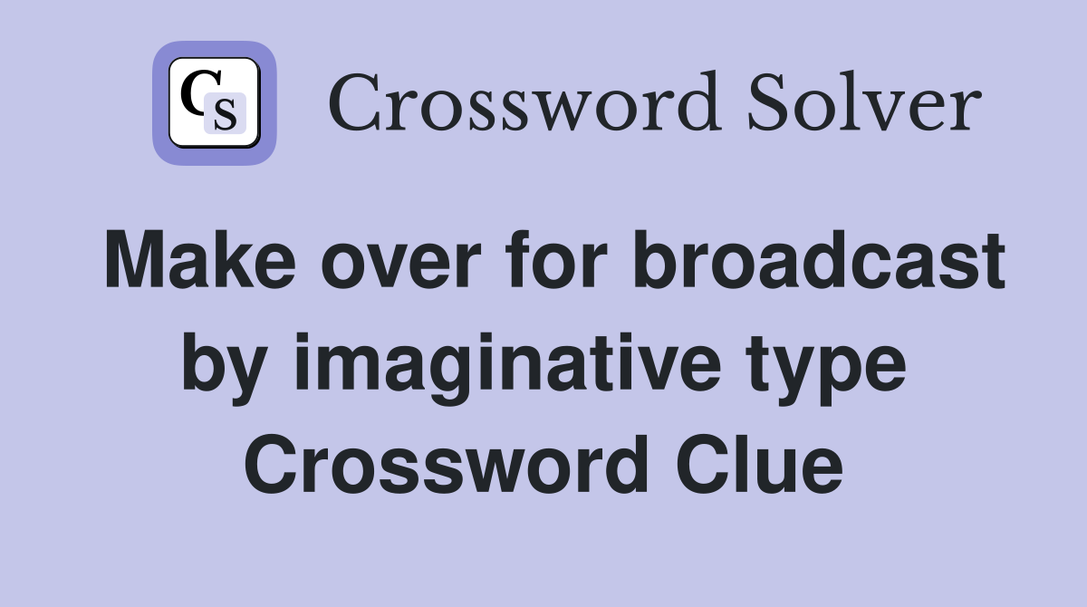 Make over for broadcast by imaginative type Crossword Clue