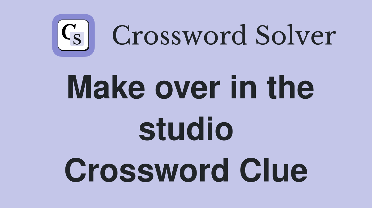 Make over in the studio Crossword Clue