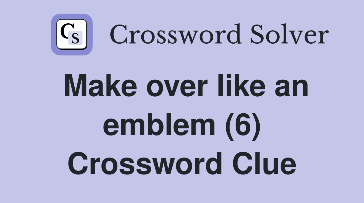 Make over like an emblem (6) Crossword Clue