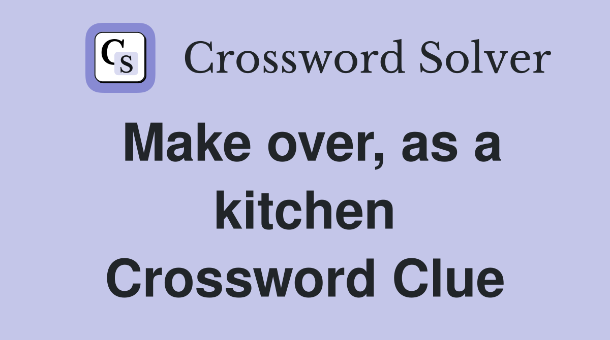 Make over, as a kitchen Crossword Clue