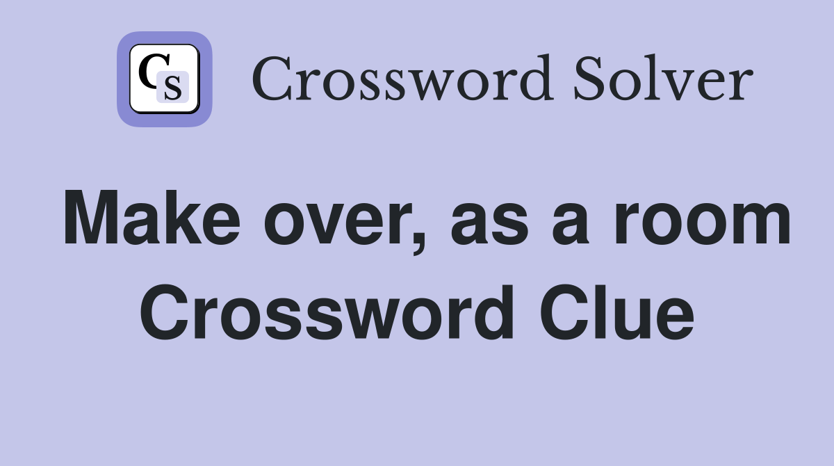 Make over, as a room Crossword Clue