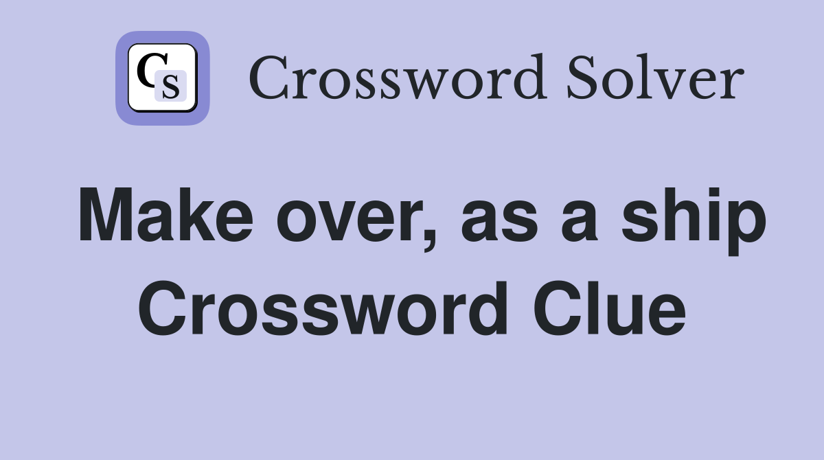 Make over, as a ship Crossword Clue