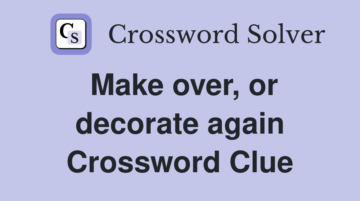 Make over, or decorate again Crossword Clue