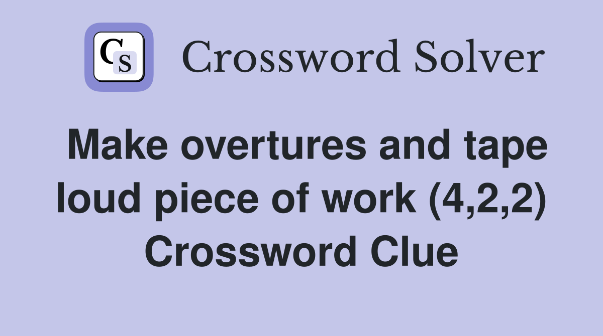 Make overtures and tape loud piece of work (4,2,2) Crossword Clue